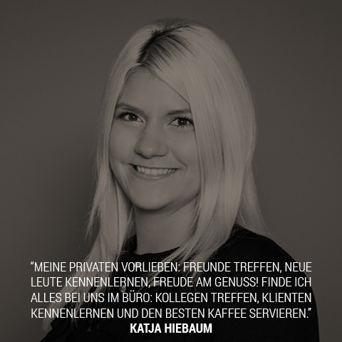 Katja Hiebaum: Meine privaten Vorlieben: Freunde treffen, neue Leute kennenlernen, Freude am Genuss! Finde ich alles bei uns im Büro: Kollegen treffen, Klienten kennenlernen und den besten Kaffee servieren.